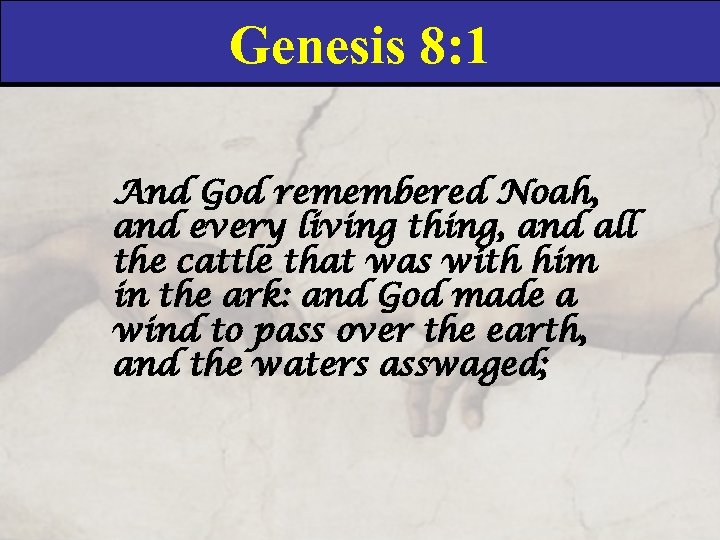 Genesis 8: 1 And God remembered Noah, and every living thing, and all the