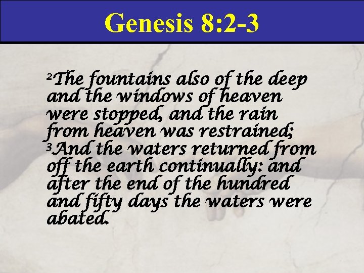 Genesis 8: 2 -3 2 The fountains also of the deep and the windows