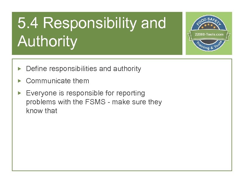 5. 4 Responsibility and Authority Define responsibilities and authority Communicate them Everyone is responsible