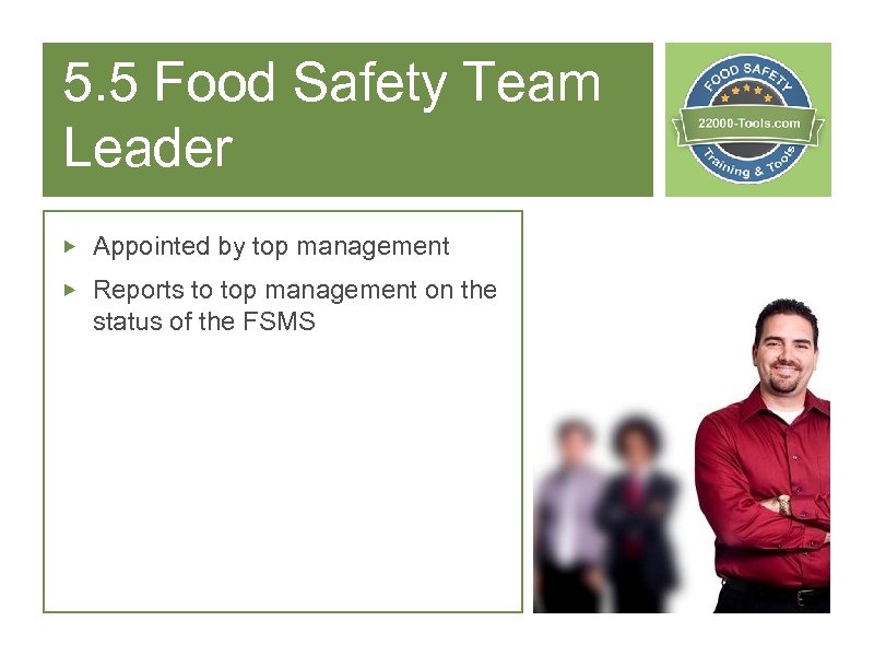 5. 5 Food Safety Team Leader Appointed by top management Reports to top management