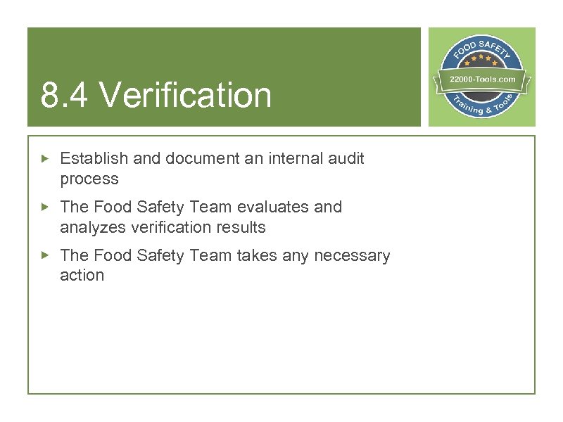 8. 4 Verification Establish and document an internal audit process The Food Safety Team