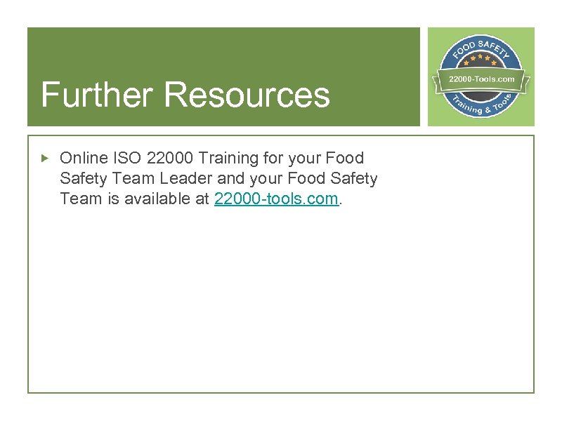 Further Resources Online ISO 22000 Training for your Food Safety Team Leader and your