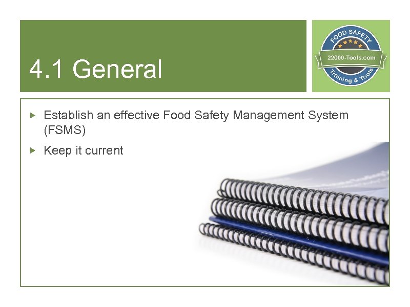 4. 1 General Establish an effective Food Safety Management System (FSMS) Keep it current