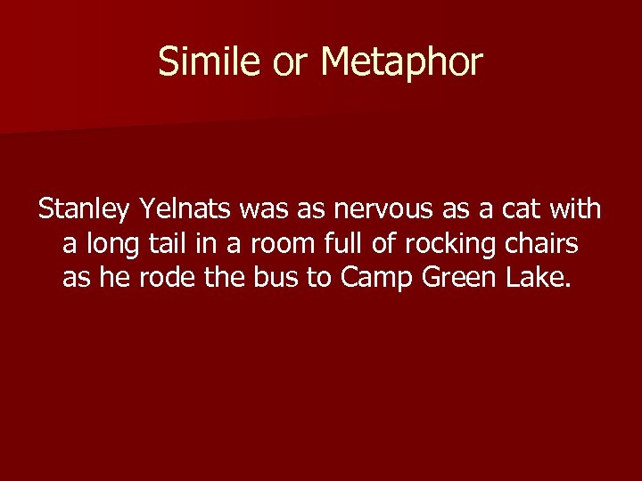 Simile or Metaphor Stanley Yelnats was as nervous as a cat with a long