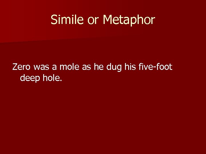 Simile or Metaphor Zero was a mole as he dug his five-foot deep hole.