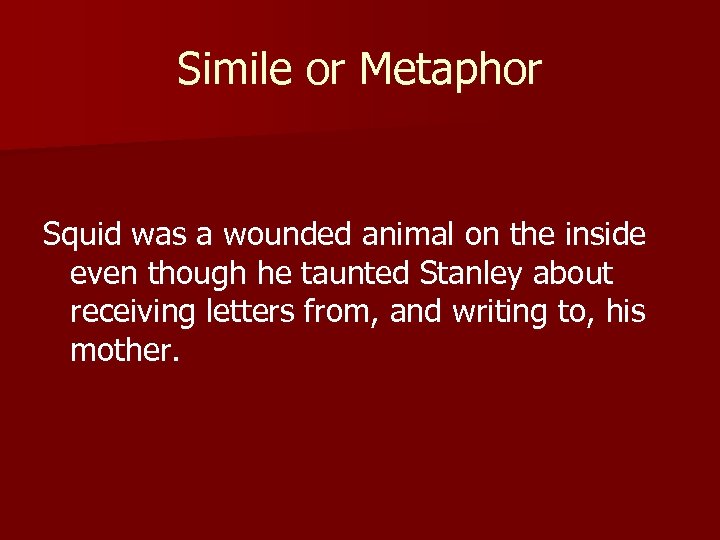 Simile or Metaphor Squid was a wounded animal on the inside even though he