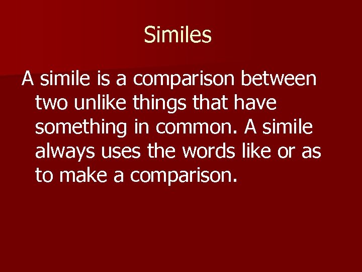 Similes A simile is a comparison between two unlike things that have something in
