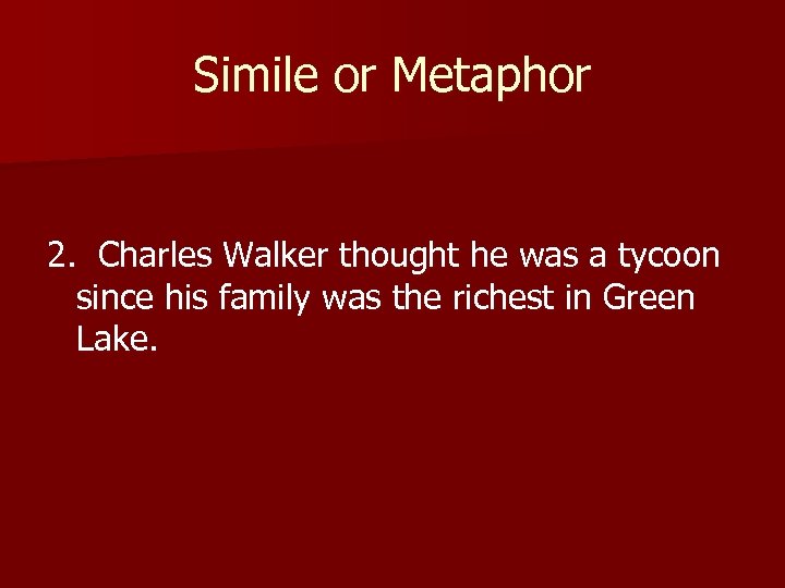 Simile or Metaphor 2. Charles Walker thought he was a tycoon since his family