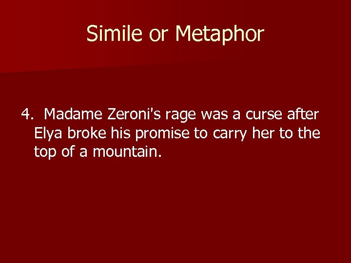 Simile or Metaphor 4. Madame Zeroni's rage was a curse after Elya broke his