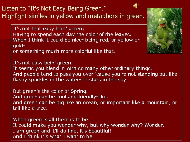 Listen to “It's Not Easy Being Green. ” Highlight similes in yellow and metaphors