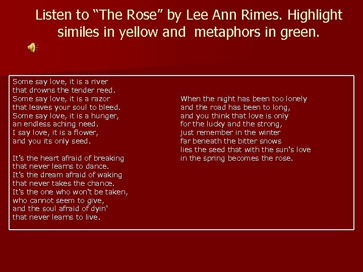 Listen to “The Rose” by Lee Ann Rimes. Highlight similes in yellow and metaphors