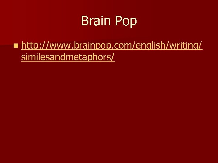 Brain Pop n http: //www. brainpop. com/english/writing/ similesandmetaphors/ 