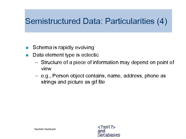 Semistructured Data: Particularities (4) n n Schema is rapidly evolving Data element type is