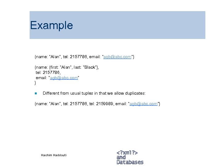 Example {name: “Alan”, tel: 2157786, email: “agb@abc. com”} {name: {first: “Alan”, last: “Black”}, tel: