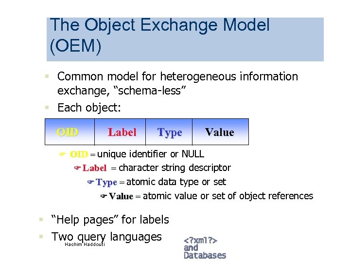 The Object Exchange Model (OEM) § Common model for heterogeneous information exchange, “schema-less” §