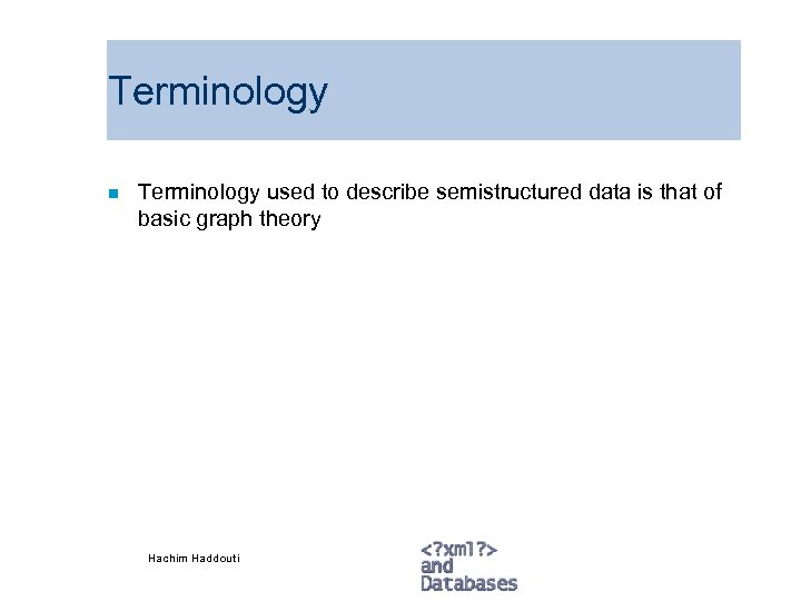 Terminology n Terminology used to describe semistructured data is that of basic graph theory