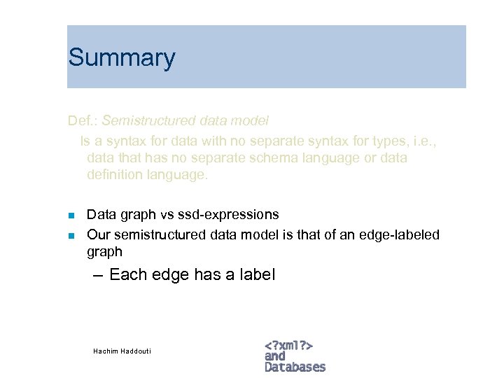 Summary Def. : Semistructured data model Is a syntax for data with no separate