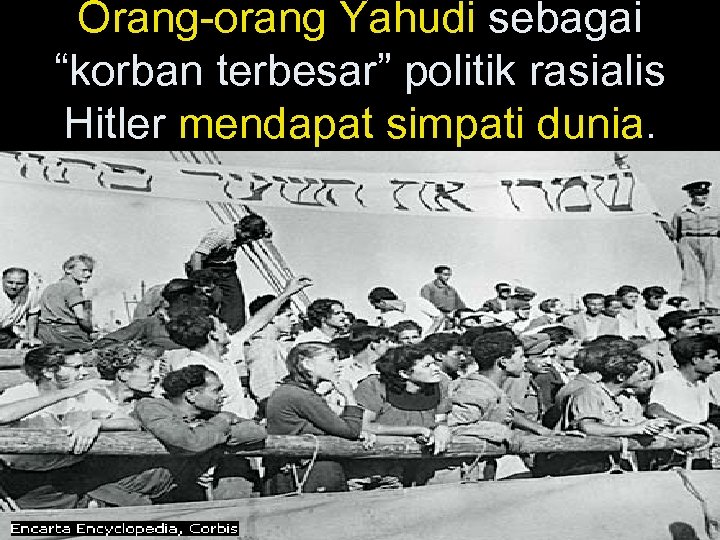 Orang-orang Yahudi sebagai “korban terbesar” politik rasialis Hitler mendapat simpati dunia. 