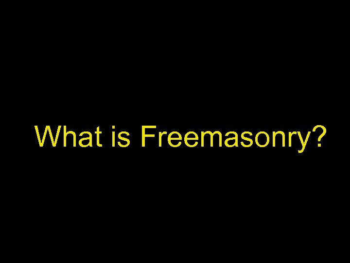 What is Freemasonry? 