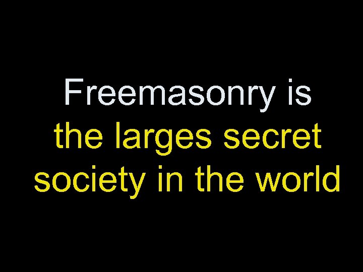 Freemasonry is the larges secret society in the world 