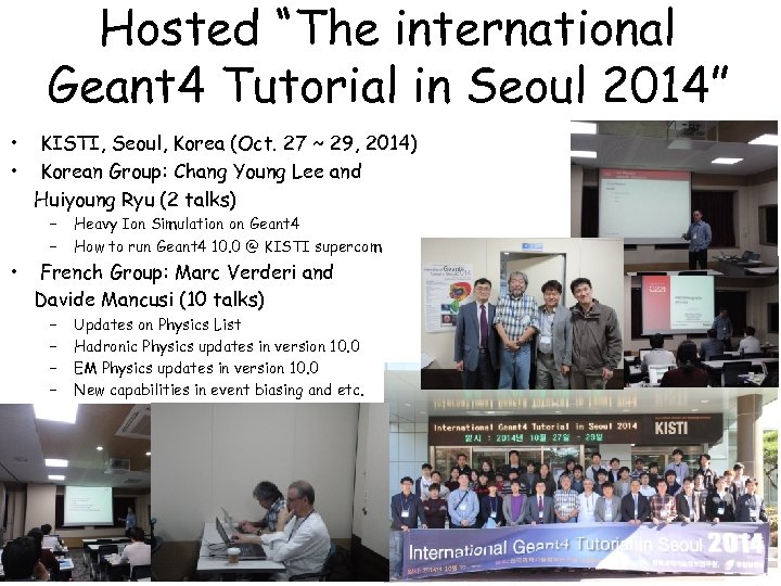 Hosted “The international Geant 4 Tutorial in Seoul 2014” • • KISTI, Seoul, Korea