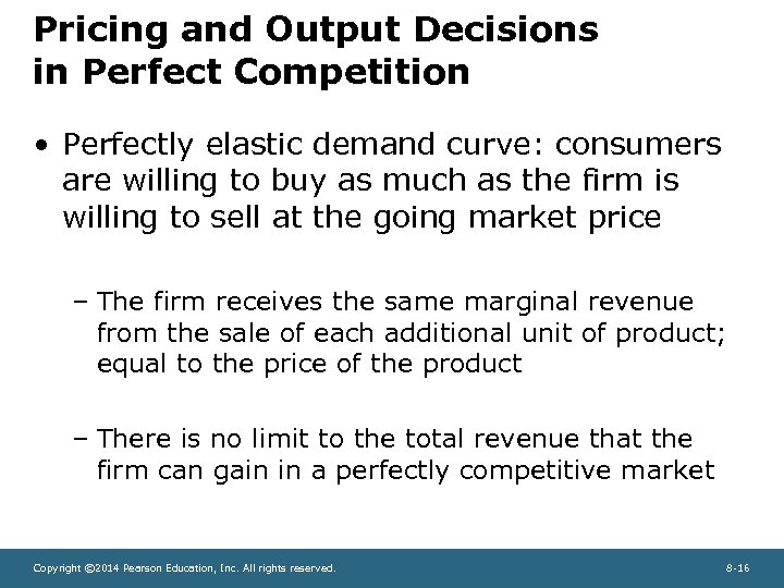 Pricing and Output Decisions in Perfect Competition • Perfectly elastic demand curve: consumers are