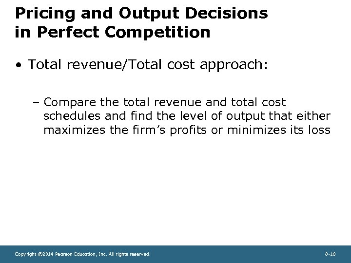 Pricing and Output Decisions in Perfect Competition • Total revenue/Total cost approach: – Compare