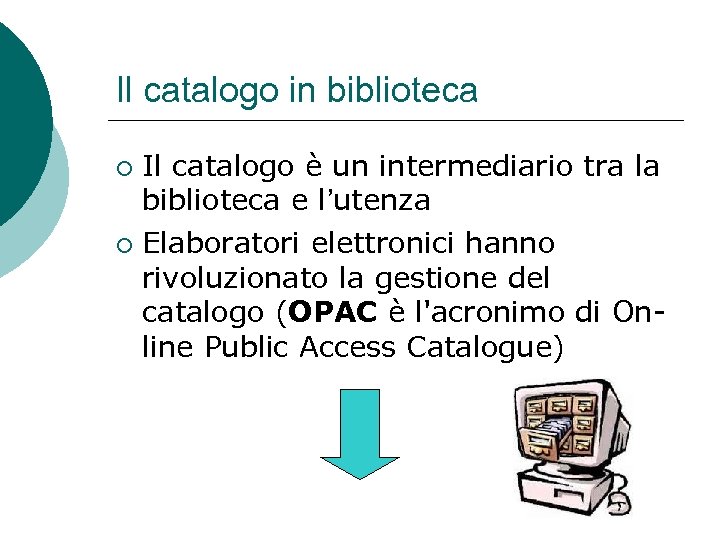 Il catalogo in biblioteca Il catalogo è un intermediario tra la biblioteca e l’utenza