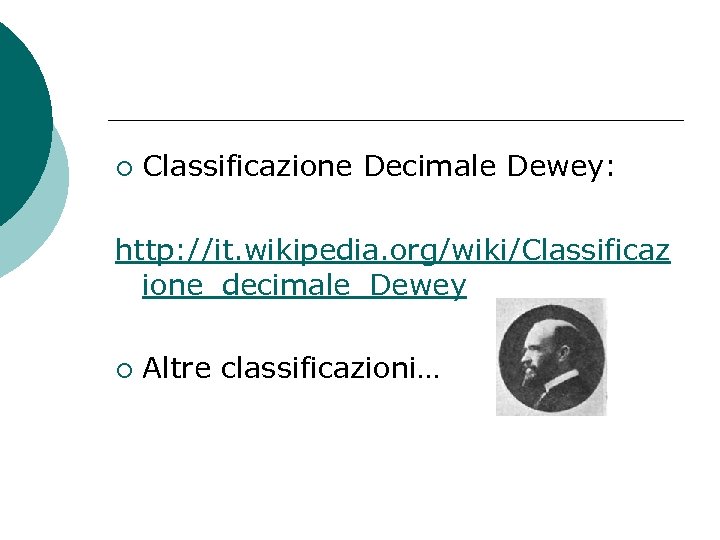 ¡ Classificazione Decimale Dewey: http: //it. wikipedia. org/wiki/Classificaz ione_decimale_Dewey ¡ Altre classificazioni… 