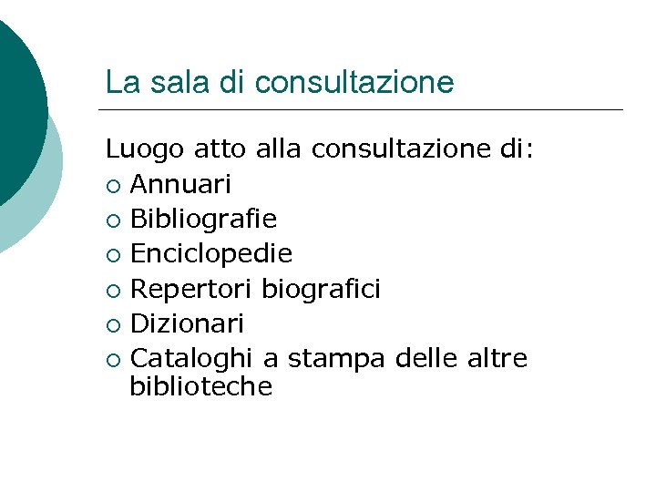 La sala di consultazione Luogo atto alla consultazione di: ¡ Annuari ¡ Bibliografie ¡