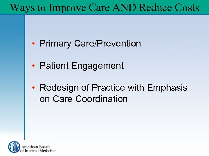 Ways to Improve Care AND Reduce Costs • Primary Care/Prevention • Patient Engagement •