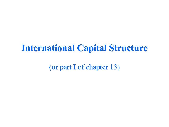 International Capital Structure (or part I of chapter 13) 