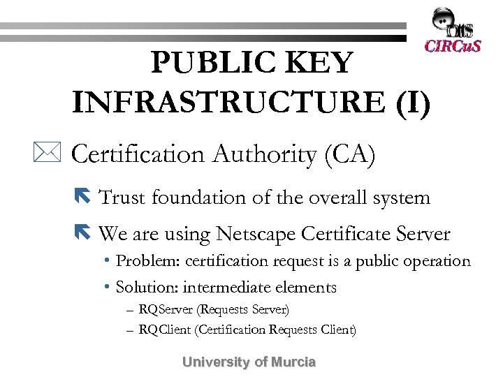 PUBLIC KEY INFRASTRUCTURE (I) * Certification Authority (CA) ë Trust foundation of the overall
