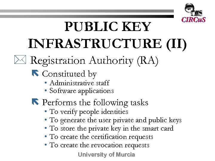 PUBLIC KEY INFRASTRUCTURE (II) * Registration Authority (RA) ë Constituted by • Administrative staff