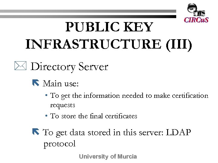 PUBLIC KEY INFRASTRUCTURE (III) * Directory Server ë Main use: • To get the