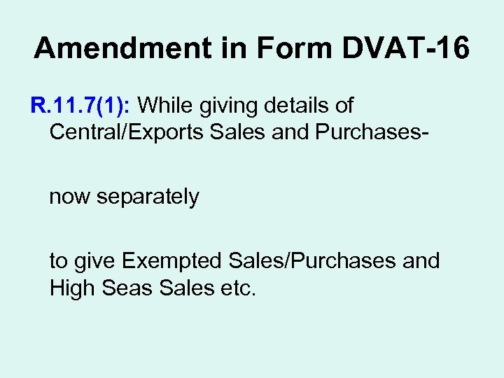 Amendment in Form DVAT-16 R. 11. 7(1): While giving details of Central/Exports Sales and