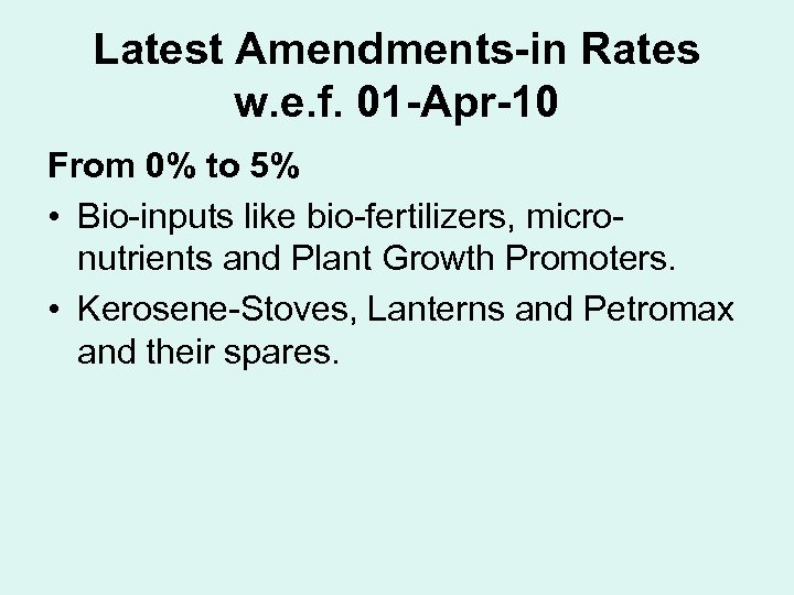 Latest Amendments-in Rates w. e. f. 01 -Apr-10 From 0% to 5% • Bio-inputs