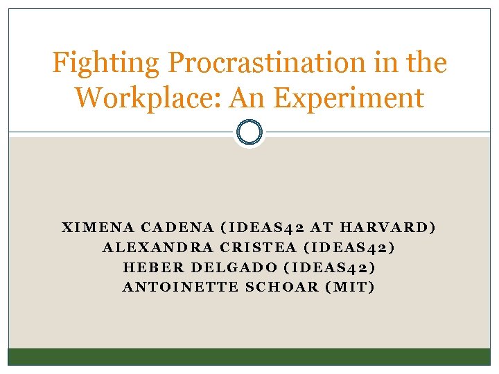 Fighting Procrastination in the Workplace: An Experiment XIMENA CADENA (IDEAS 42 AT HARVARD) ALEXANDRA