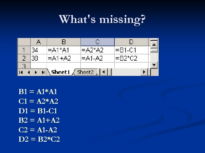 What's missing? B 1 = A 1*A 1 C 1 = A 2*A 2