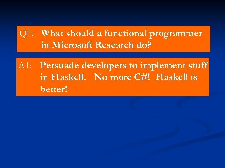 Q 1: What should a functional programmer in Microsoft Research do? A 1: Persuade
