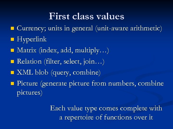 First class values Currency; units in general (unit-aware arithmetic) n Hyperlink n Matrix (index,