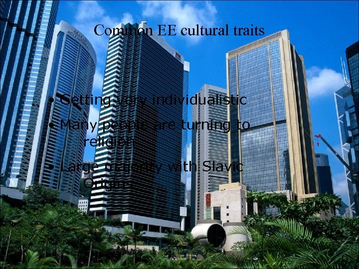 Common EE cultural traits • Getting very individualistic • Many people are turning to