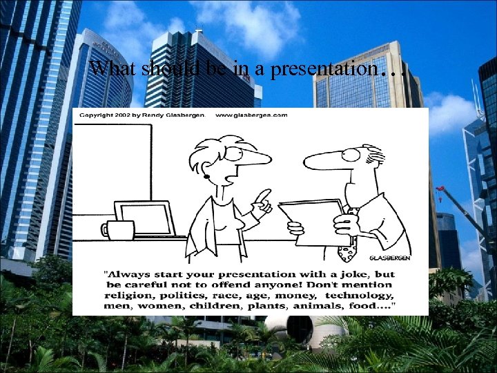 What should be in a presentation… 