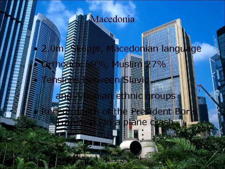 Macedonia • 2. 0 m. Skopje, Macedonian language • Orthodox 69%, Muslim 27% •