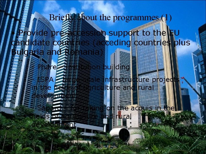 Briefly about the programmes (1) • Provide pre-accession support to the EU candidate countries