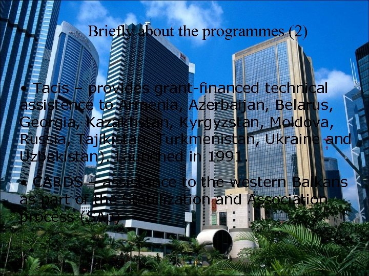 Briefly about the programmes (2) • Tacis – provides grant-financed technical assistence to Armenia,