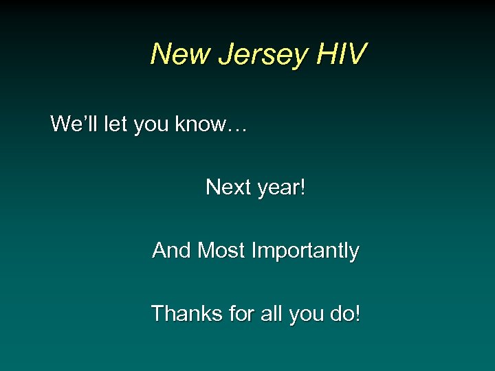 New Jersey HIV We’ll let you know… Next year! And Most Importantly Thanks for