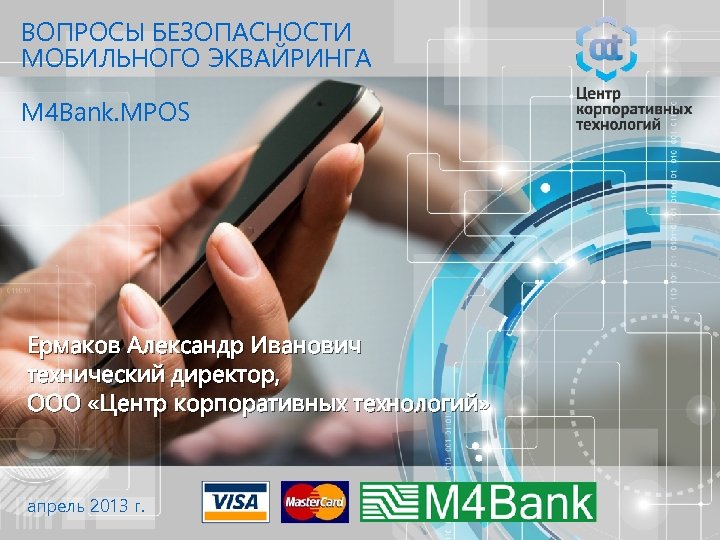 ВОПРОСЫ БЕЗОПАСНОСТИ МОБИЛЬНОГО ЭКВАЙРИНГА M 4 Bank. MPOS Ермаков Александр Иванович технический директор, ООО