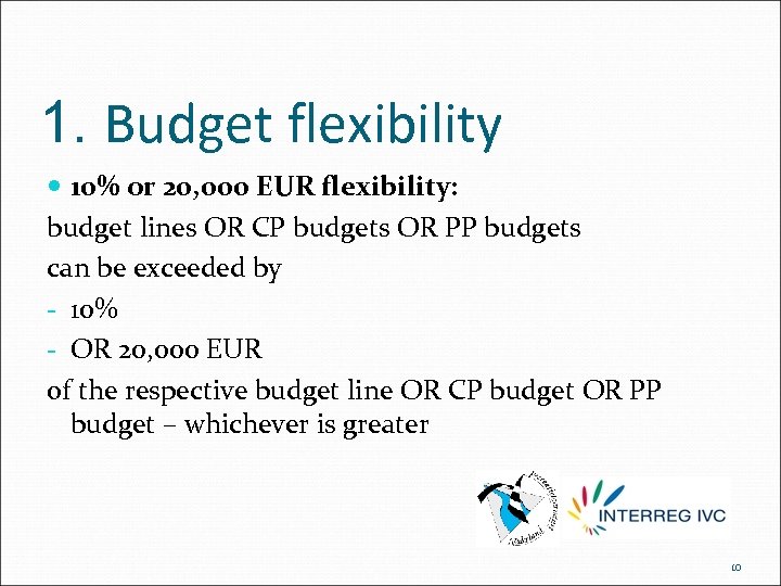 1. Budget flexibility 10% or 20, 000 EUR flexibility: budget lines OR CP budgets