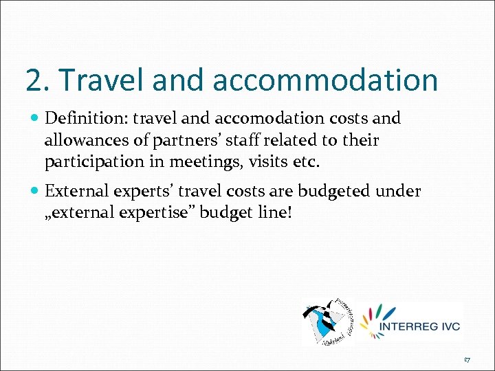 2. Travel and accommodation Definition: travel and accomodation costs and allowances of partners’ staff